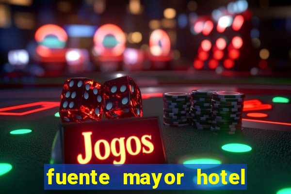 fuente mayor hotel resort casino y spa