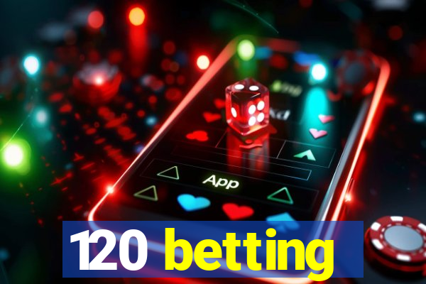 120 betting