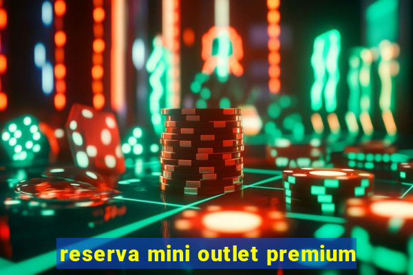 reserva mini outlet premium