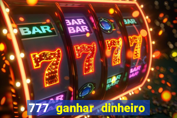 777 ganhar dinheiro de verdade