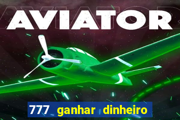 777 ganhar dinheiro de verdade