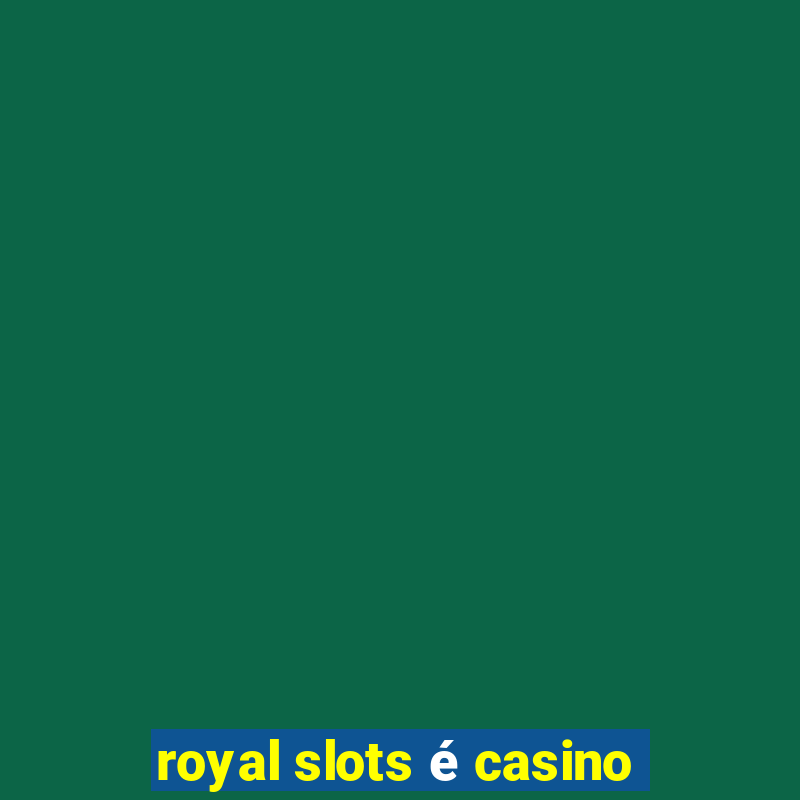 royal slots é casino