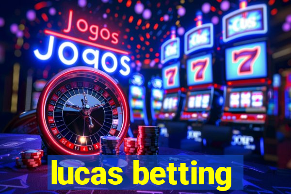 lucas betting