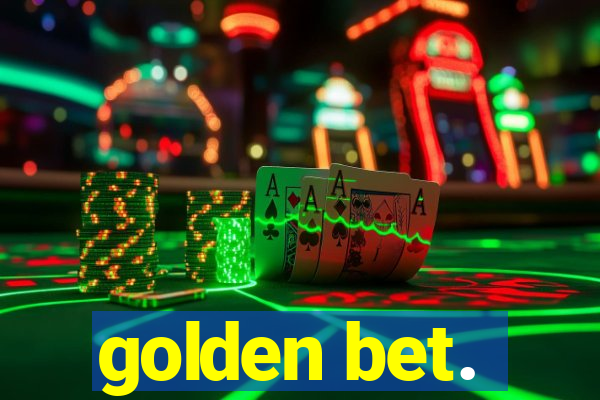 golden bet.