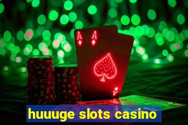 huuuge slots casino