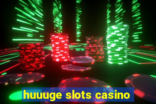 huuuge slots casino