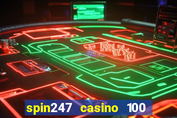 spin247 casino 100 free spins