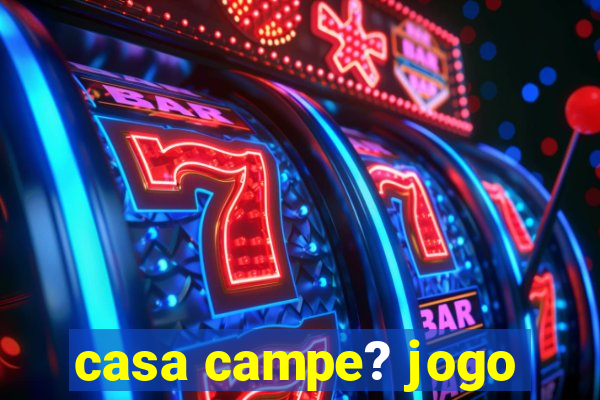 casa campe? jogo