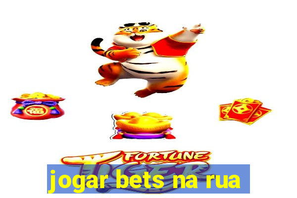 jogar bets na rua