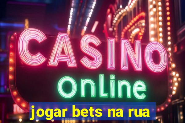 jogar bets na rua