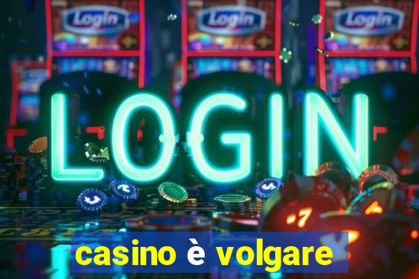 casino è volgare