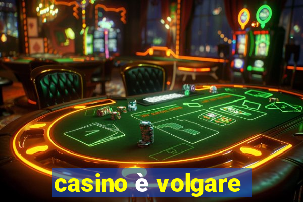 casino è volgare