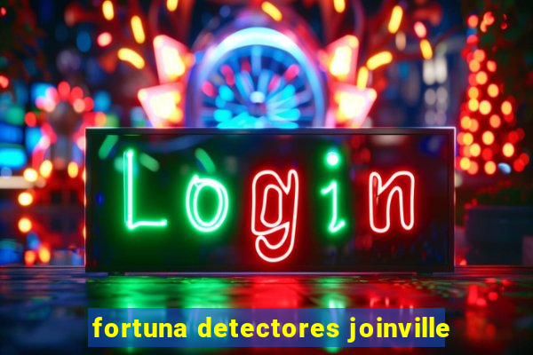 fortuna detectores joinville