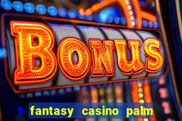 fantasy casino palm springs ca