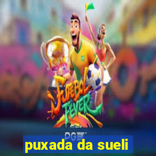 puxada da sueli