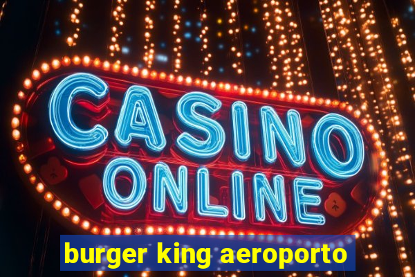 burger king aeroporto