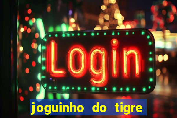 joguinho do tigre para ganhar dinheiro