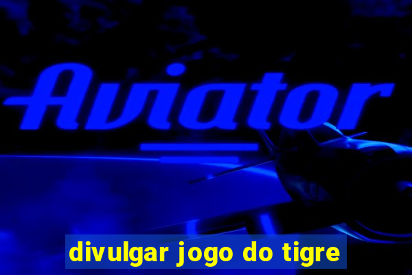 divulgar jogo do tigre