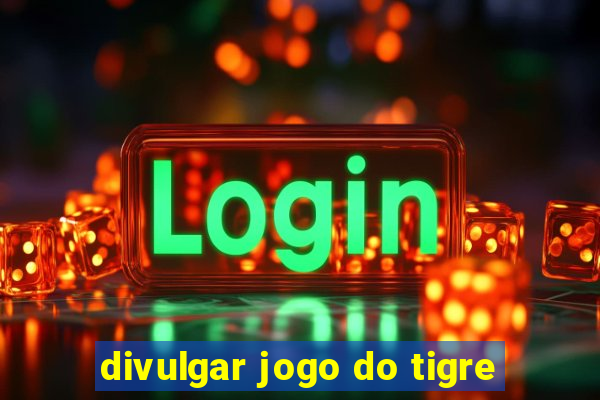 divulgar jogo do tigre