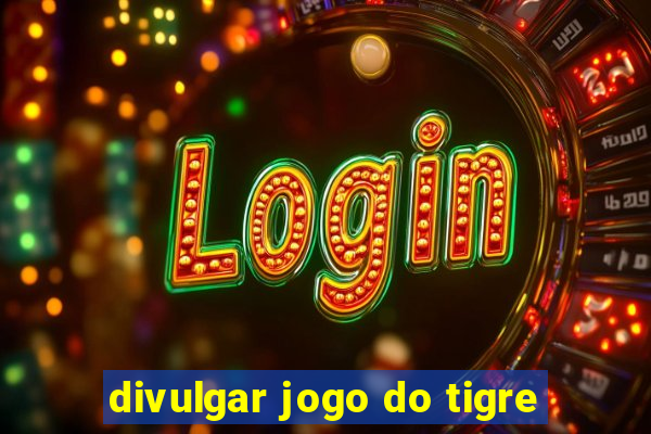 divulgar jogo do tigre