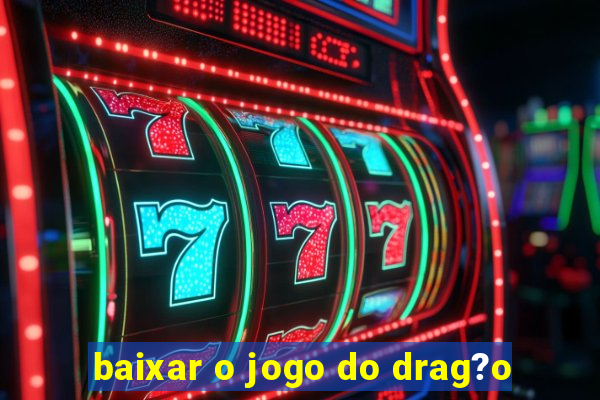 baixar o jogo do drag?o