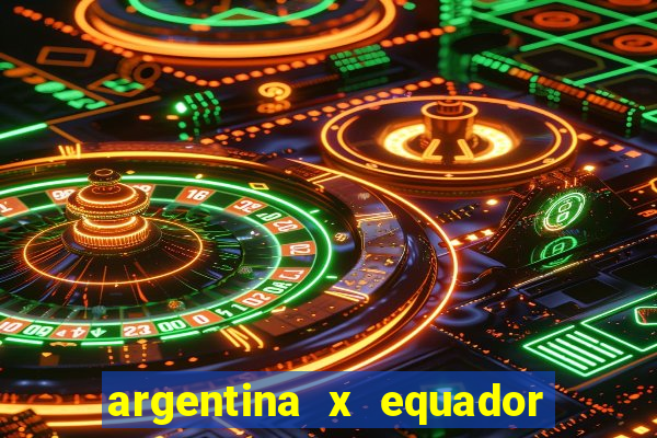 argentina x equador onde assistir