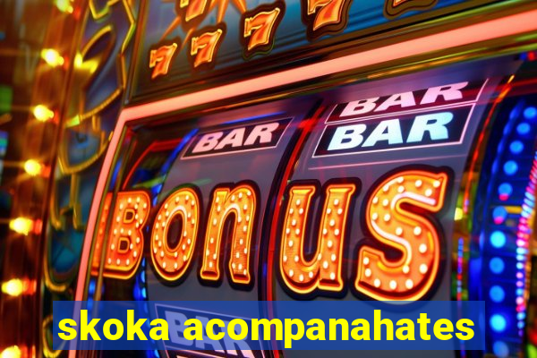 skoka acompanahates