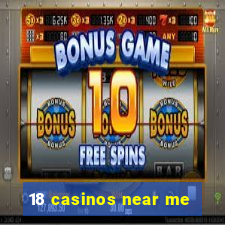 18 casinos near me