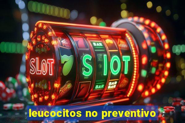 leucocitos no preventivo