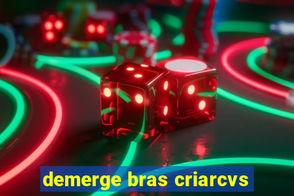 demerge bras criarcvs