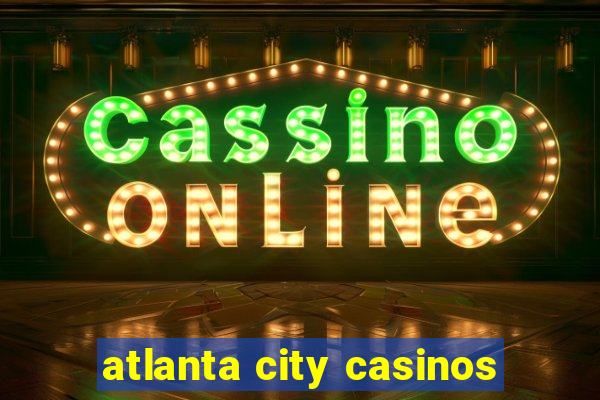 atlanta city casinos