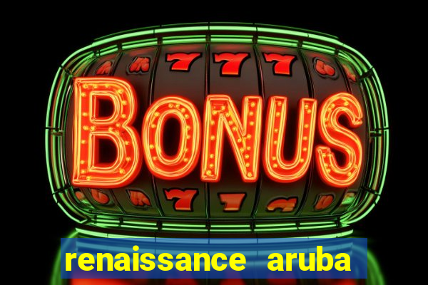 renaissance aruba resort & casino booking