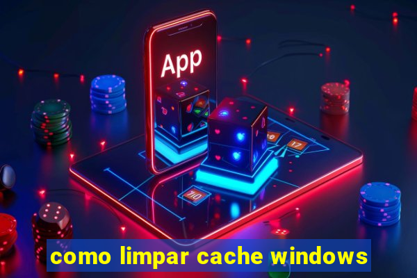 como limpar cache windows