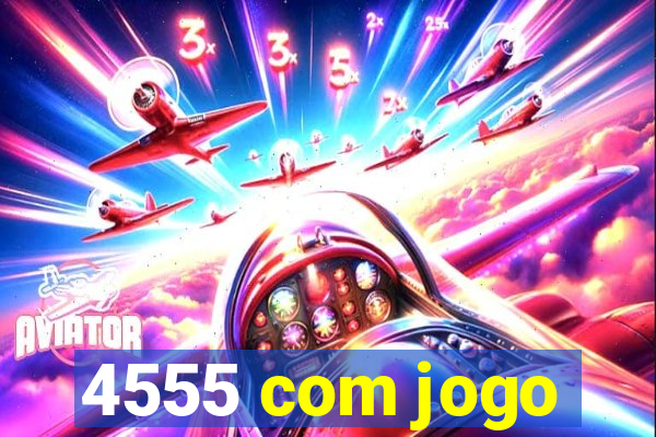 4555 com jogo