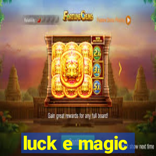 luck e magic