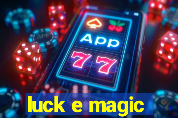 luck e magic