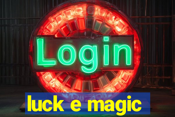 luck e magic