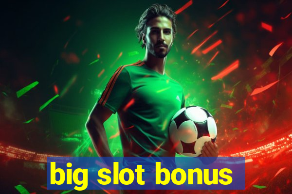 big slot bonus