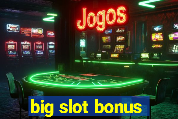 big slot bonus