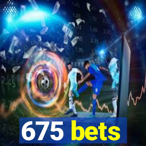 675 bets