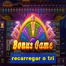 recarregar o tri