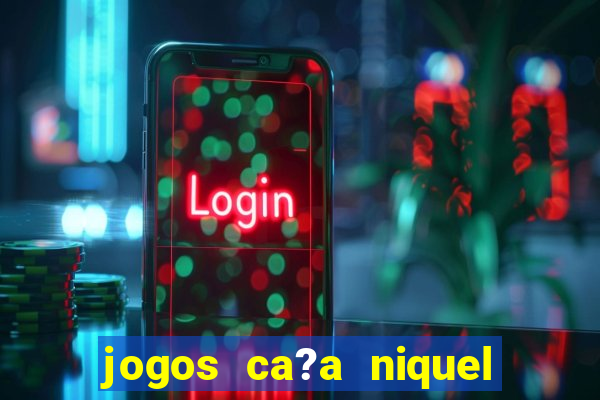 jogos ca?a niquel online gratis