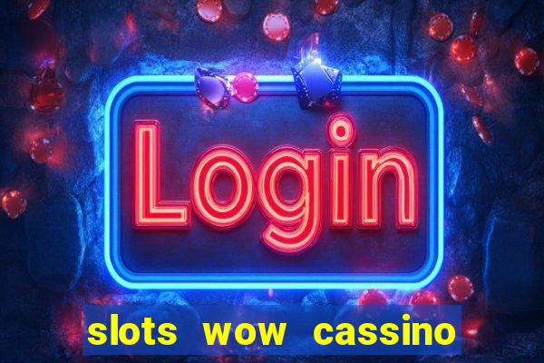 slots wow cassino ca?a niquel