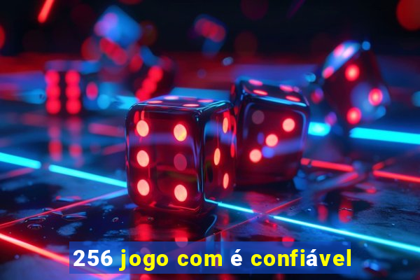 256 jogo com é confiável