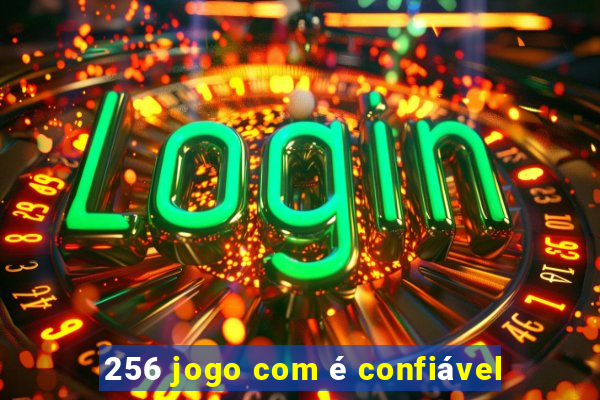 256 jogo com é confiável