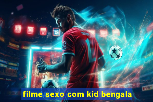 filme sexo com kid bengala