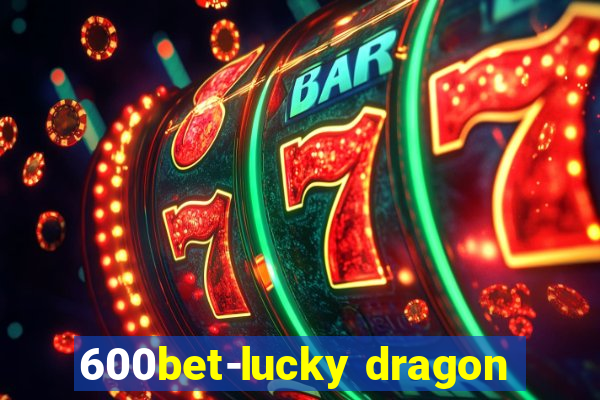 600bet-lucky dragon