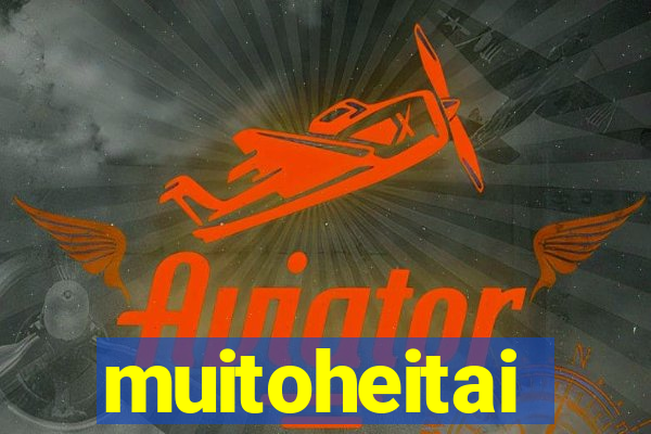 muitoheitai