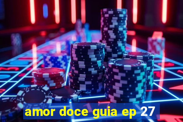 amor doce guia ep 27