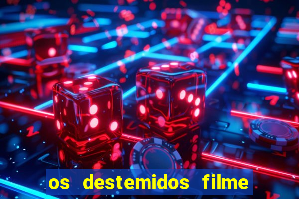 os destemidos filme completo dublado